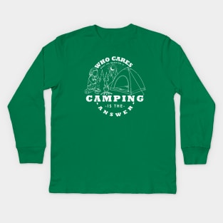 Camping Is The Answer Who Cares What The Question Is Kids Long Sleeve T-Shirt